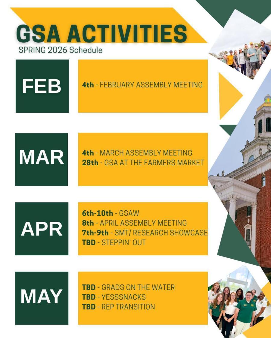 A Chart of GSA Spring 2026 Activities, including Feb 4 Assembly Meeting, March 4 Assembling Meeting, March 28 GSA At The Farmers Market, April 6-10 Grad Student Appreciation Week, April 8  Assembly Meeting, April 7-9 3MT and Research Showcase, April TBD Steppin' Out.  These 3 May events with date TBD: Grads on the Water, YESSSnacks, and Rep Transition
